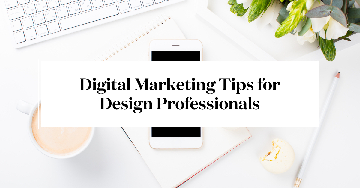 6 Digital Marketing Tips Every Interior Designer Should Read